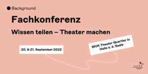 Mehr über den Artikel erfahren BACKGROUND – Fachkonferenz: Wissen teilen – Theater machen