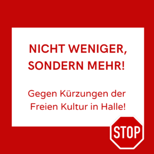 Mehr über den Artikel erfahren <strong>Gegen die geplanten Kürzungen im Kulturetat 2023 der Stadt Halle</strong>